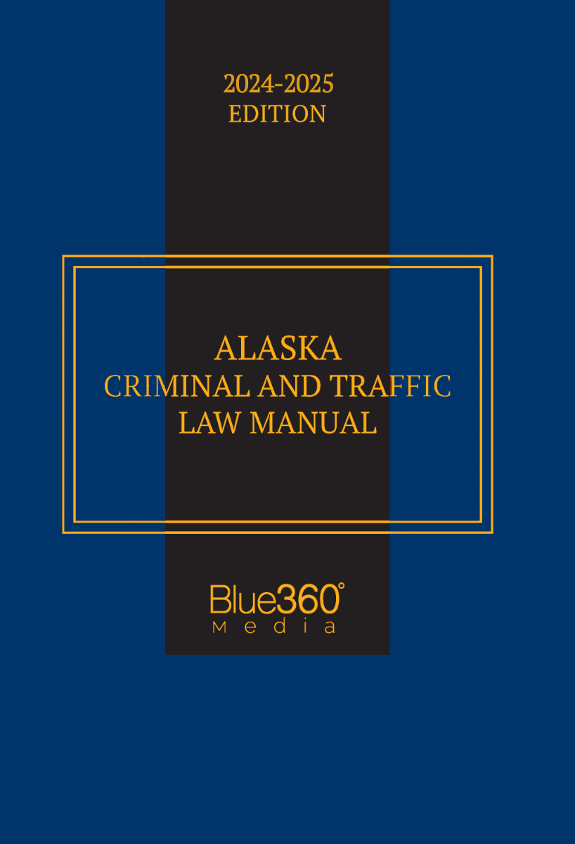 Alaska Criminal & Traffic Law Manual: 2024-2025 Ed.