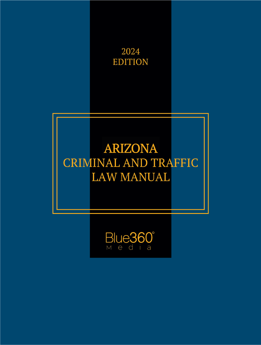 Arizona Criminal & Traffic Law Manual: 2024-2025 Ed.