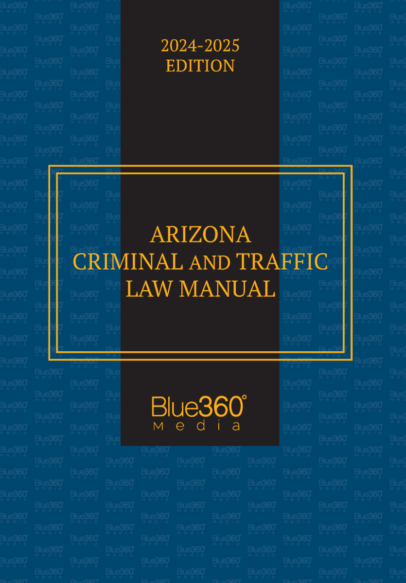 Arizona Criminal & Traffic Law Manual: 2024-2025 Ed.