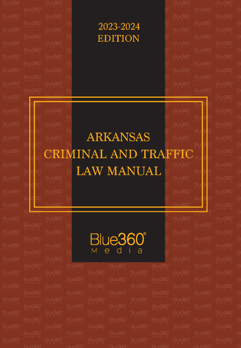 Arkansas Criminal & Traffic Law Manual: 2023-2024 Edition