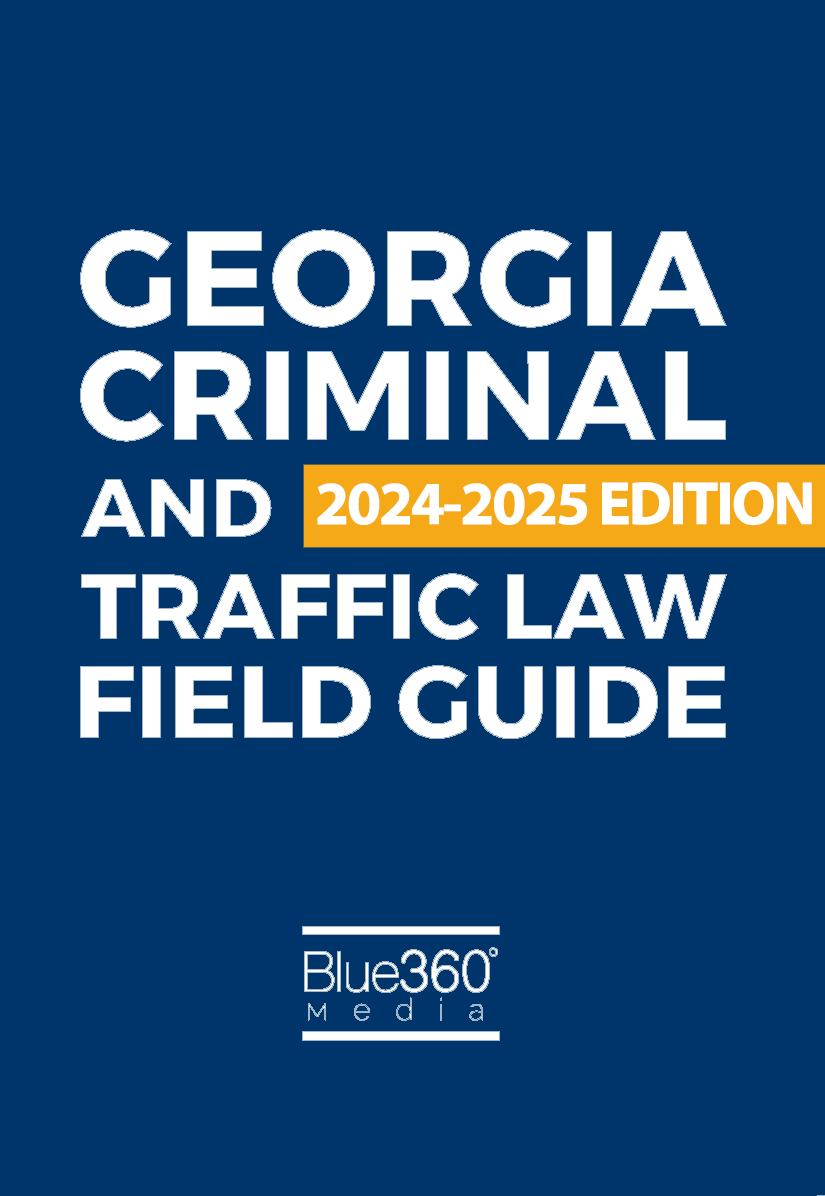 Georgia Criminal & Traffic Law Field Guide: 2024 Edition