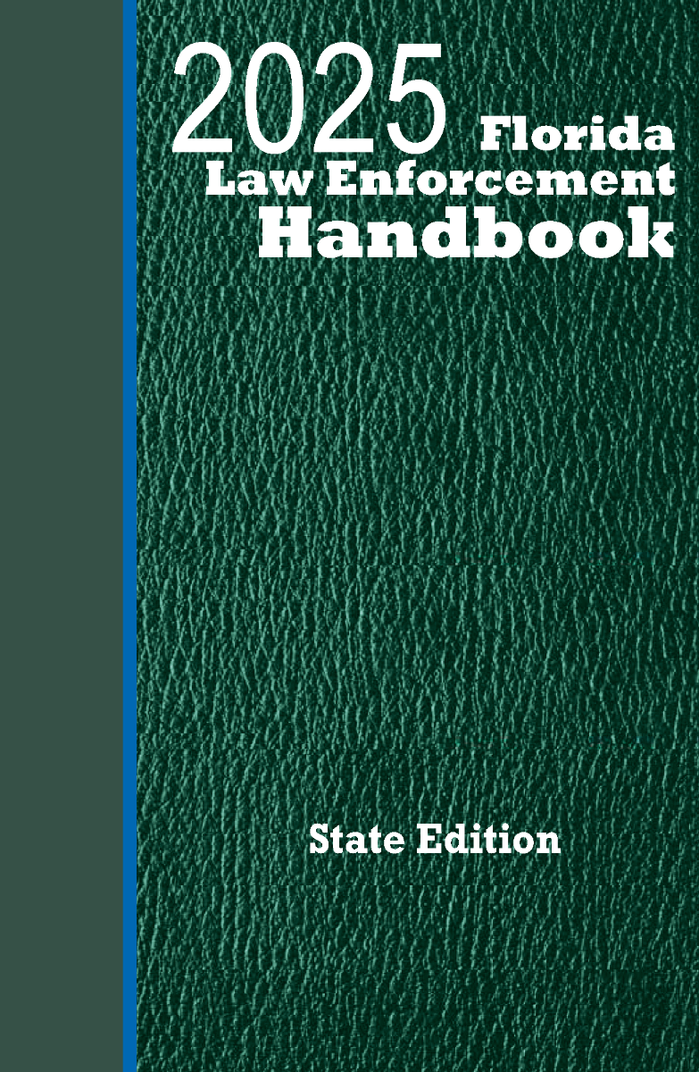 Florida Law Enforcement Handbook: State + Traffic Law Guide: 2025 Ed.