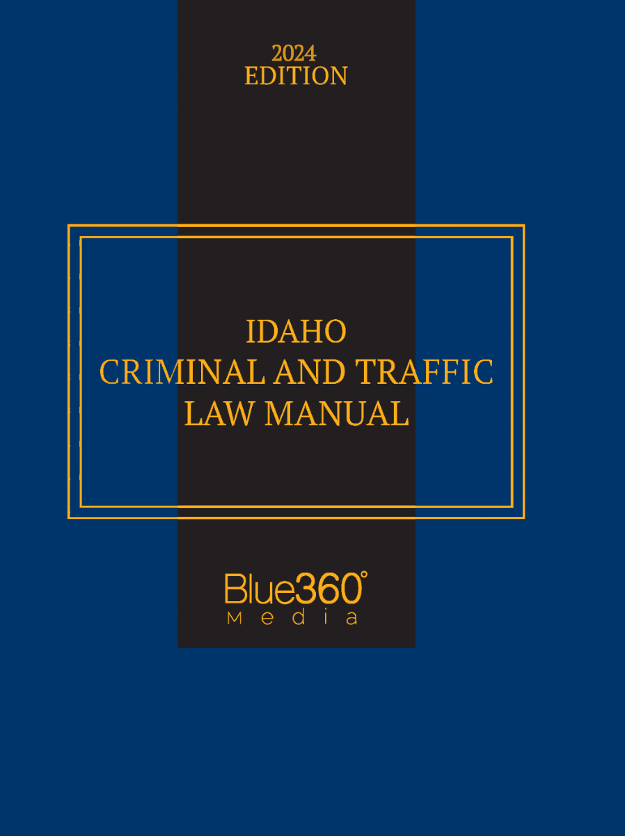 Idaho Criminal & Traffic Law Manual: 2024 Ed.
