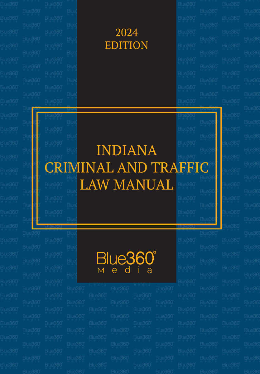 Indiana Criminal & Traffic Law Manual: 2024 Ed.