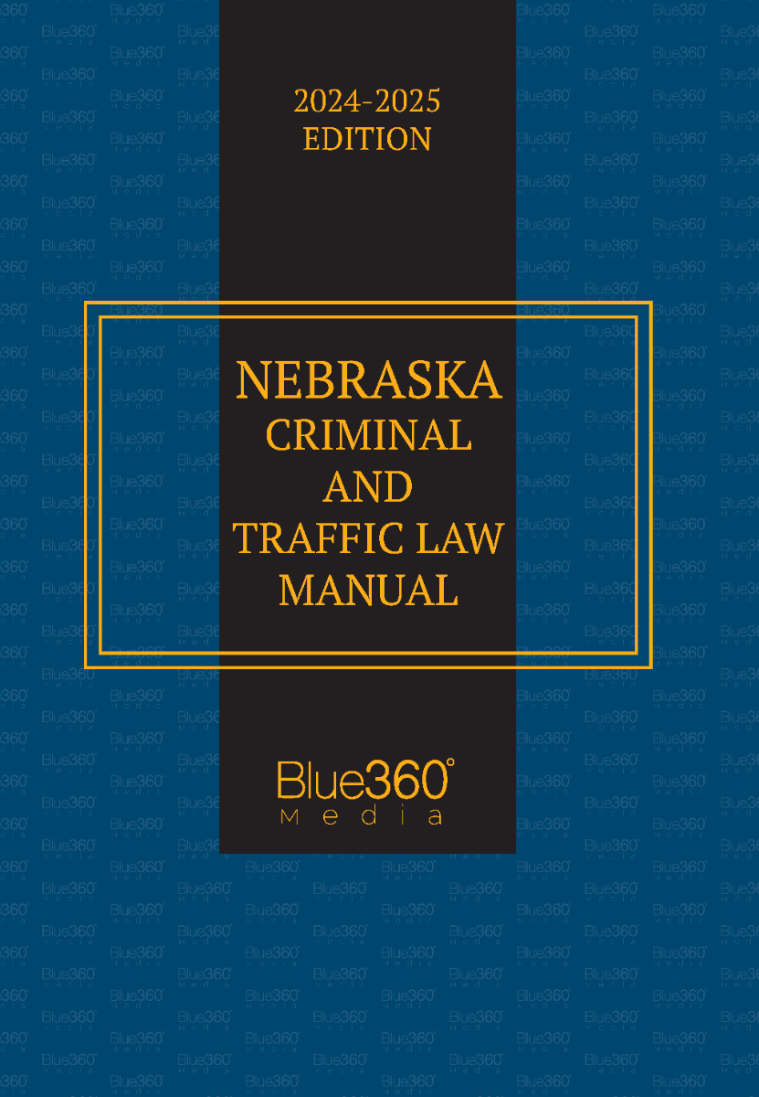 Nebraska Criminal & Traffic Law Manual: 2024-2025 Ed.