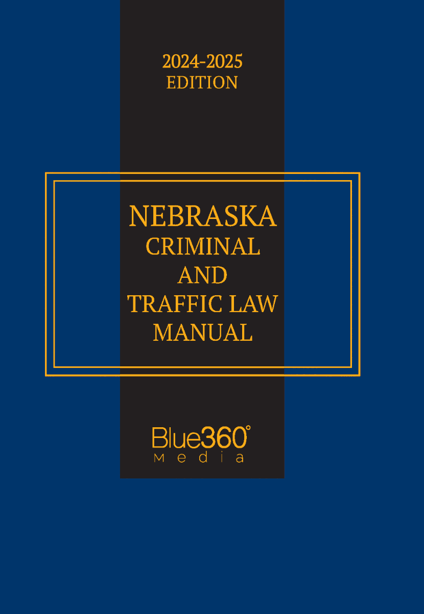 Nebraska Criminal & Traffic Law Manual: 2024-2025 Ed.