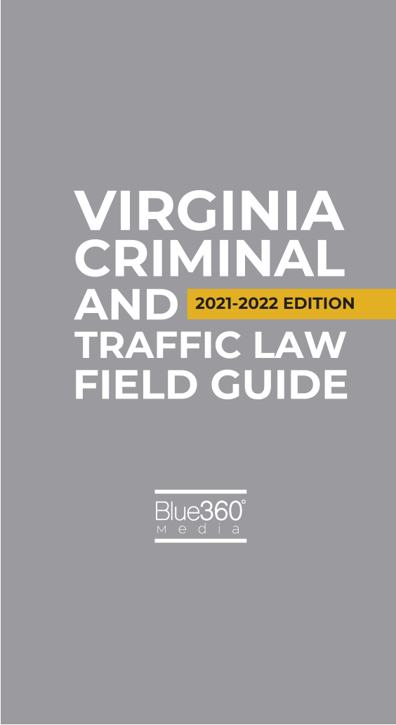 Virginia Criminal & Traffic Law Field Guide 2021-2022 Edition