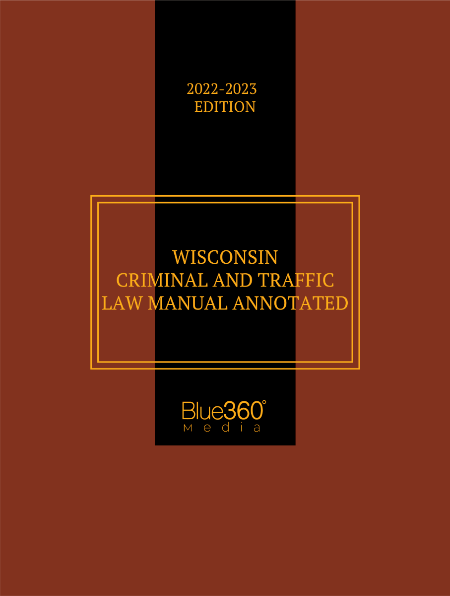 Wisconsin Criminal & Traffic Law Manual Annotated 2022-2023 Edition