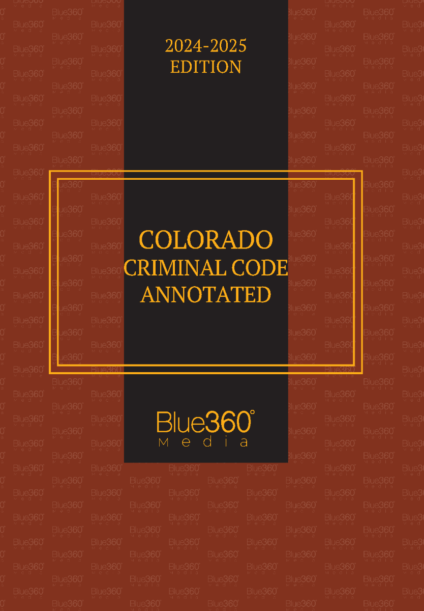 Colorado Criminal Code Annotated: 2024-2025 Ed.