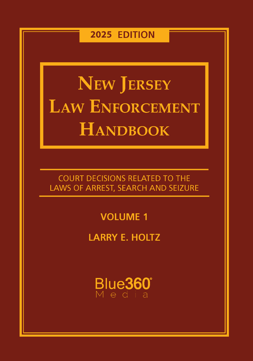 New Jersey Law Enforcement Handbook Volume 1, Search and Seizure: 2025 Ed.