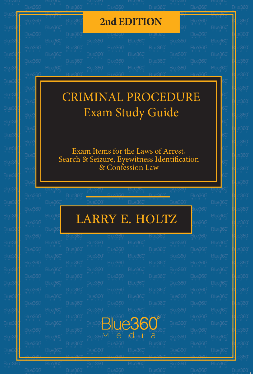 Criminal Procedure Exam Study Guide: Exam Items for the Laws of Arrest, Search & Seizure, Eyewitness Identification, and Confession Law: Second Ed.