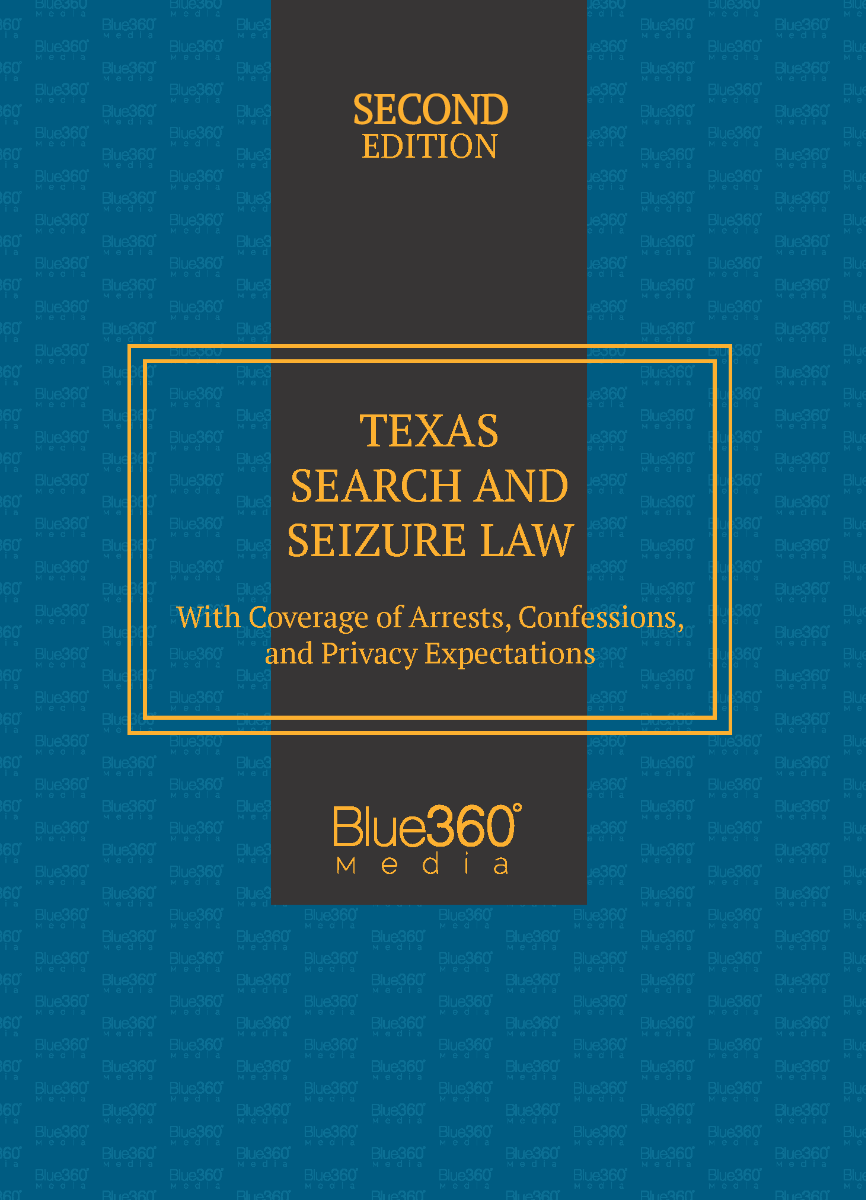 Texas Search and Seizure Law, With Coverage of Arrests, Confessions, and Privacy Expectations: Second Ed.