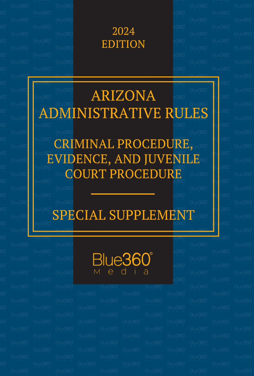 Arizona Rules of Criminal Procedure, Evidence, and Procedure Juvenile Courts: 2024 Ed.