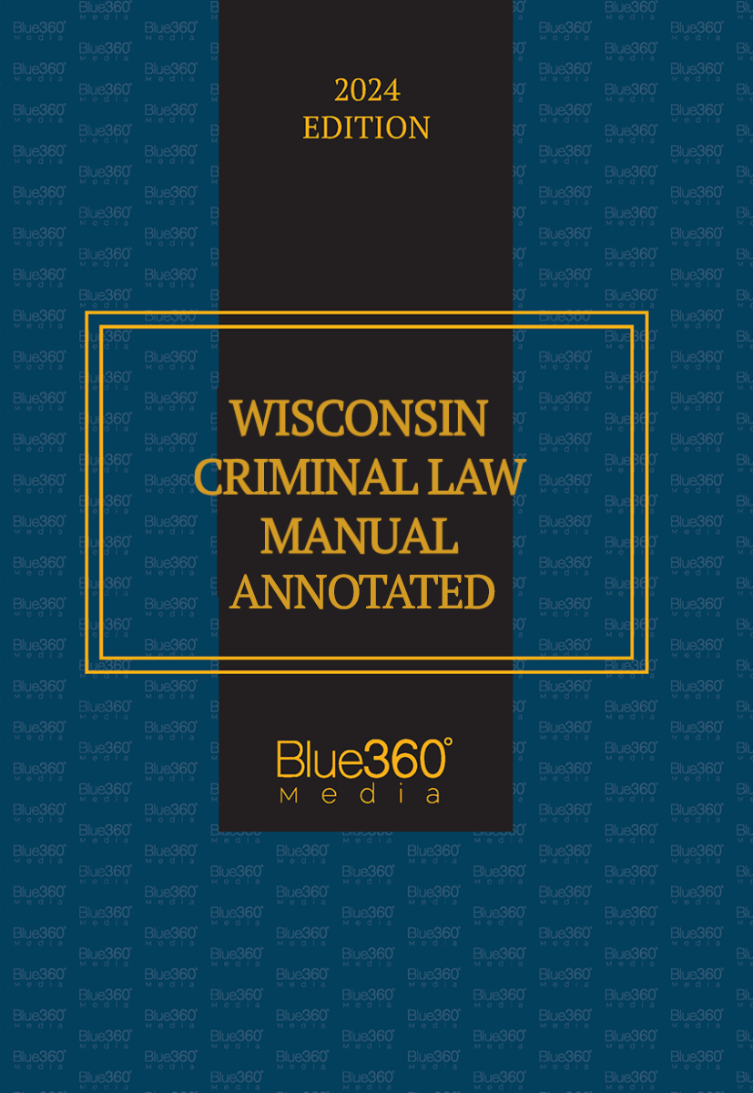 Wisconsin Criminal Law Manual Annotated: 2024 Ed.