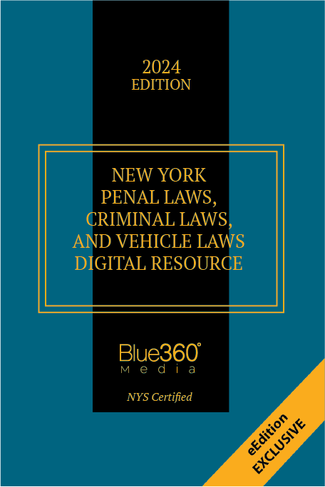 New York Penal Laws, Criminal Laws, and Vehicle Laws Digital Resource: 2024 Ed.