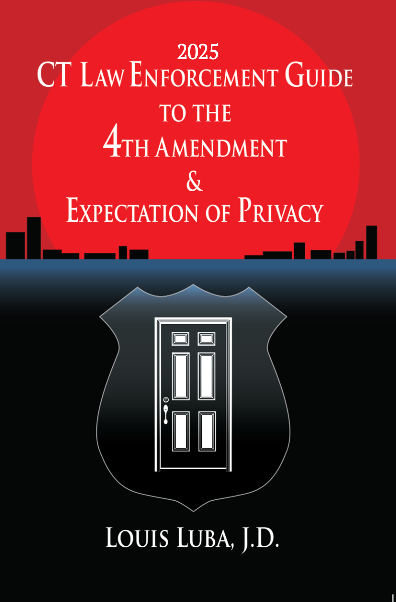 Connecticut Law Enforcement Guide to the 4th Amendment & Expectation of Privacy: 2025 Ed.