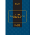 Alaska Criminal & Traffic Law Manual: 2024-2025 Ed.