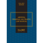 Arizona Criminal & Traffic Law Manual: 2024-2025 Ed.