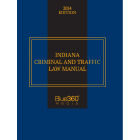 Indiana Criminal & Traffic Law Manual: 2024 Ed.
