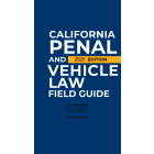 California Penal & Vehicle Law Field Guide: 2025 Ed.